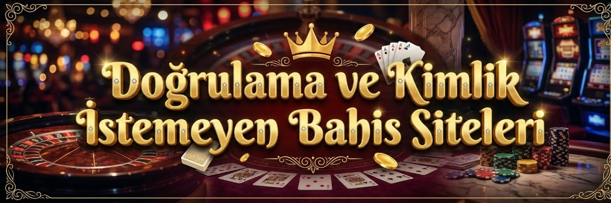 Doğrulama ve Kimlik İstemeyen Bahis Siteleri